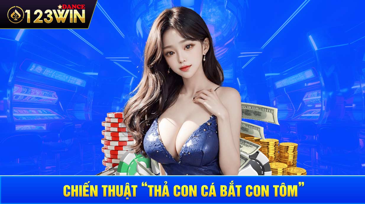 Chiến thuật “thả con cá bắt con tôm”