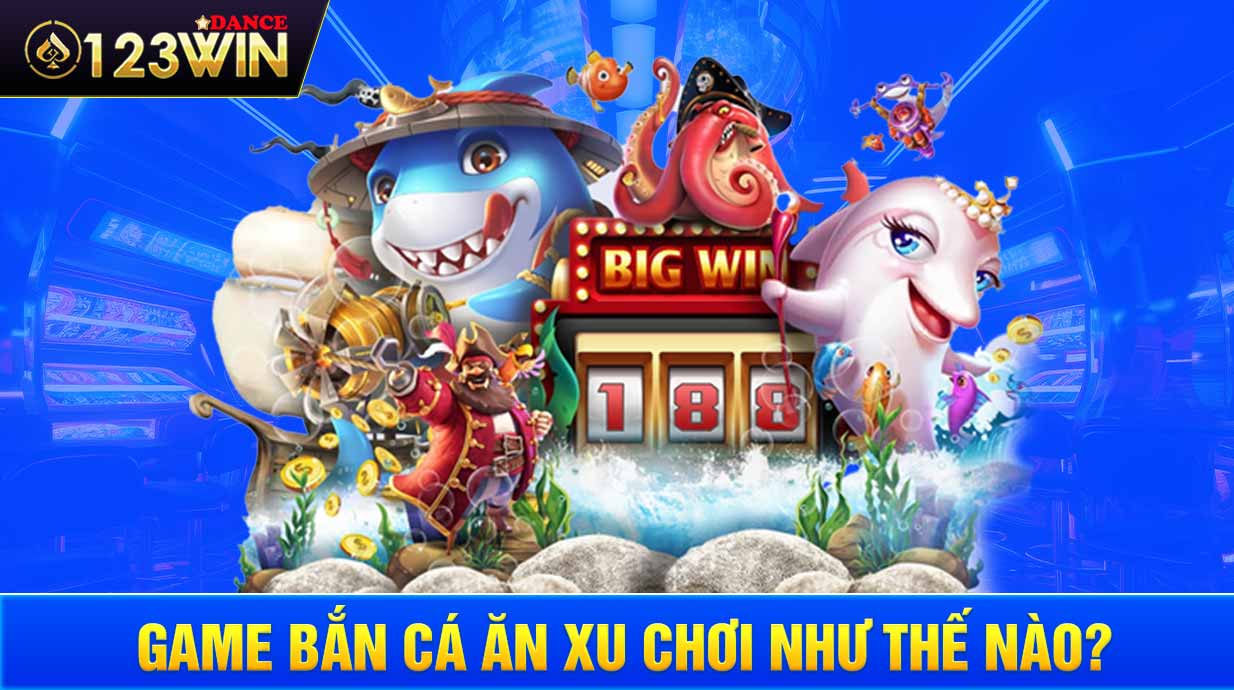 Game bắn cá ăn xu chơi như thế nào?