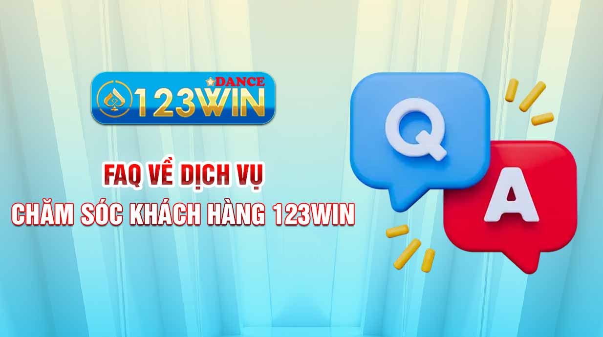 FAQ về dịch vụ chăm sóc khách hàng 123WIN