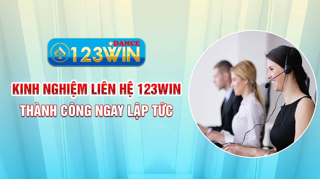 Kinh nghiệm liên hệ 123WIN thành công ngay lập tức  