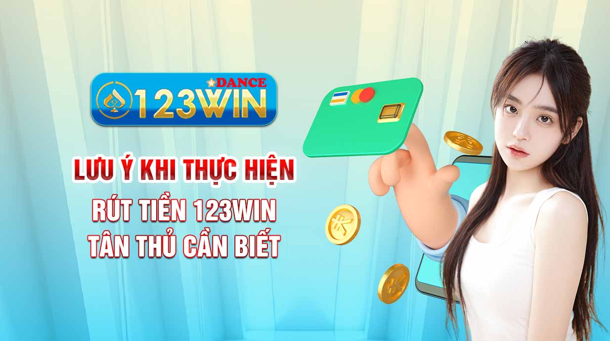 Lưu ý khi thực hiện rút tiền 123WIN tân thủ cần biết