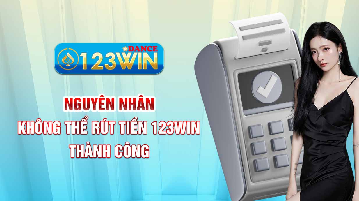 Nguyên nhân không thể rút tiền 123WIN thành công