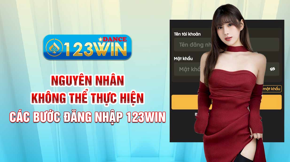 Nguyên nhân không thể thực hiện các bước đăng nhập 123WIN