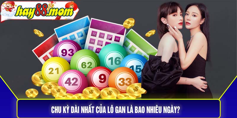 Chu kỳ dài nhất của lô gan là bao nhiêu ngày?